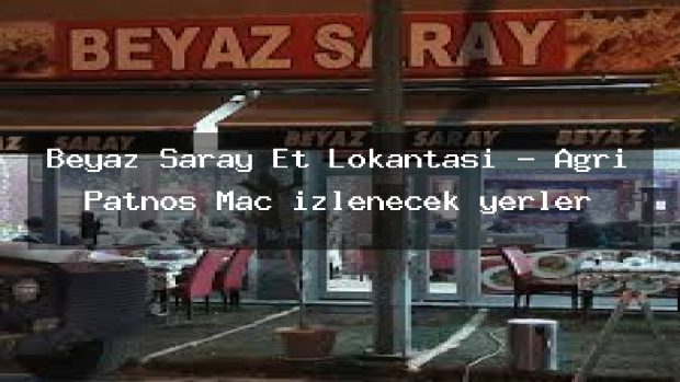Beyaz Saray Et Lokantası – Ağrı Patnos Maç izlenecek yerler