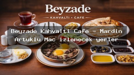 Beyzade Kahvaltı Cafe – Mardin Artuklu Maç izlenecek yerler