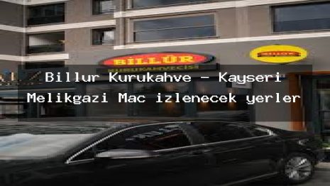 Billur Kurukahve – Kayseri Melikgazi Maç izlenecek yerler