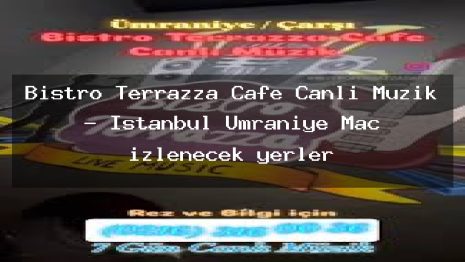 Bistro Terrazza Cafe Canlı Müzik – İstanbul Ümraniye Maç izlenecek yerler