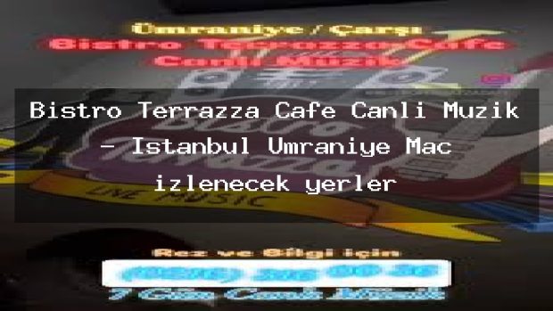 Bistro Terrazza Cafe Canlı Müzik – İstanbul Ümraniye Maç izlenecek yerler