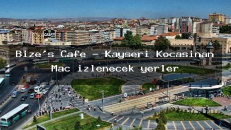 Bize’s Cafe – Kayseri Kocasinan Maç izlenecek yerler