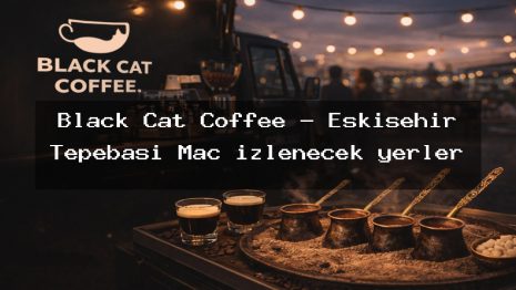 Black Cat Coffee – Eskişehir Tepebaşı Maç izlenecek yerler