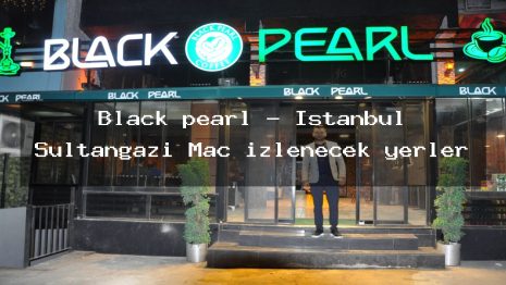 Black pearl – İstanbul Sultangazi Maç izlenecek yerler
