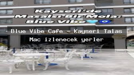 Blue Vibe Cafe – Kayseri Talas Maç izlenecek yerler