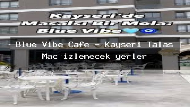 Blue Vibe Cafe – Kayseri Talas Maç izlenecek yerler