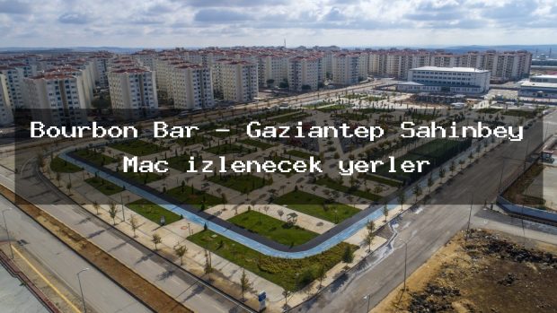 Bourbon Bar – Gaziantep Şahinbey Maç izlenecek yerler