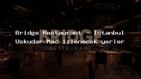 Bridge Restaurant – İstanbul Üsküdar Maç izlenecek yerler