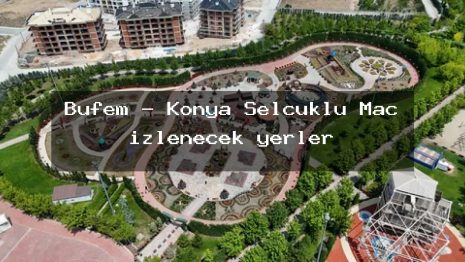 Büfem – Konya Selçuklu Maç izlenecek yerler