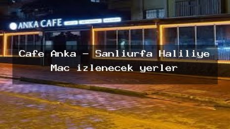 Cafe Anka – Şanlıurfa Haliliye Maç izlenecek yerler