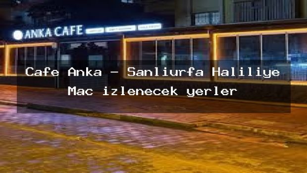 Cafe Anka – Şanlıurfa Haliliye Maç izlenecek yerler