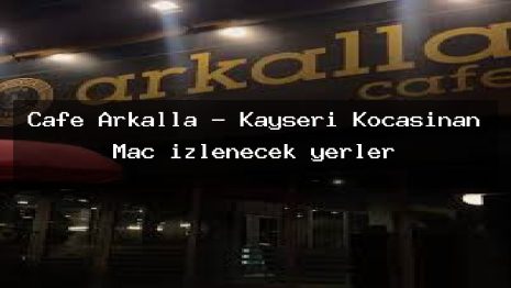 Cafe Arkalla – Kayseri Kocasinan Maç izlenecek yerler