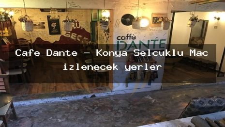 Cafe Dante – Konya Selçuklu Maç izlenecek yerler
