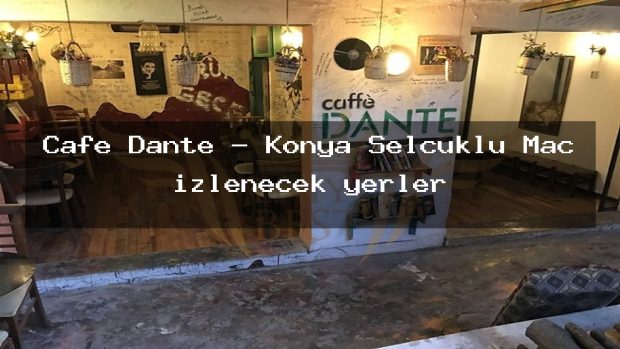 Cafe Dante – Konya Selçuklu Maç izlenecek yerler