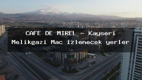 CAFE DE MİREL – Kayseri Melikgazi Maç izlenecek yerler
