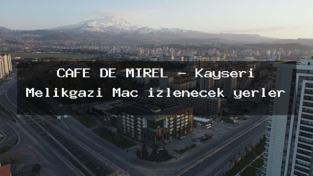 CAFE DE MİREL – Kayseri Melikgazi Maç izlenecek yerler