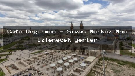 Cafe Değirmen – Sivas Merkez Maç izlenecek yerler