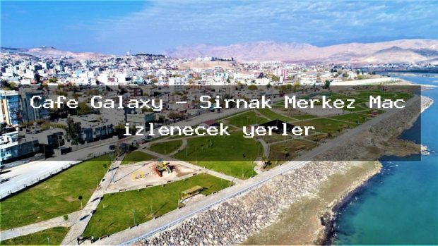 Cafe Galaxy – Şırnak Merkez Maç izlenecek yerler