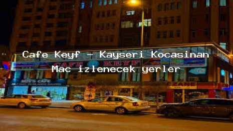 Cafe Keyf – Kayseri Kocasinan Maç izlenecek yerler