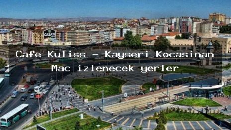 Cafe Kuliss – Kayseri Kocasinan Maç izlenecek yerler