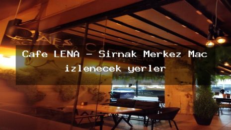 Cafe LENA – Şırnak Merkez Maç izlenecek yerler