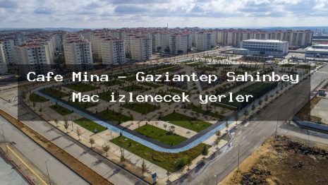 Cafe Mina – Gaziantep Şahinbey Maç izlenecek yerler