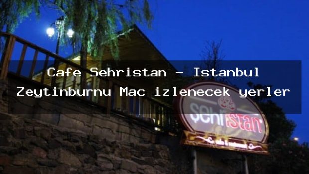 Cafe Şehristan – İstanbul Zeytinburnu Maç izlenecek yerler