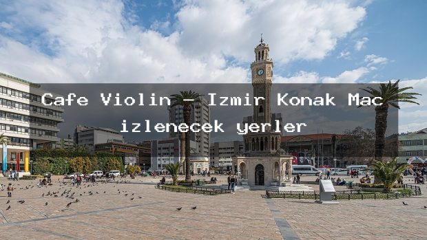 Cafe Violin – İzmir Konak Maç izlenecek yerler