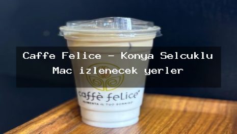 Caffe Felice – Konya Selçuklu Maç izlenecek yerler