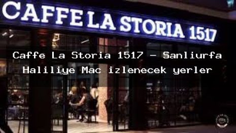 Caffe La Storia 1517 – Şanlıurfa Haliliye Maç izlenecek yerler