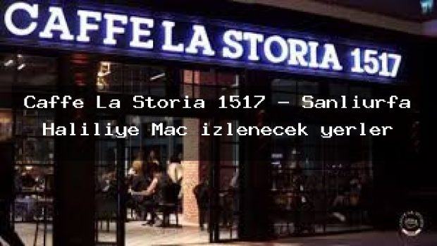 Caffe La Storia 1517 – Şanlıurfa Haliliye Maç izlenecek yerler