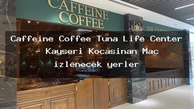 Caffeine Coffee Tuna Life Center – Kayseri Kocasinan Maç izlenecek yerler