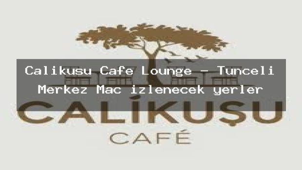 Çalıkuşu Cafe Lounge – Tunceli Merkez Maç izlenecek yerler