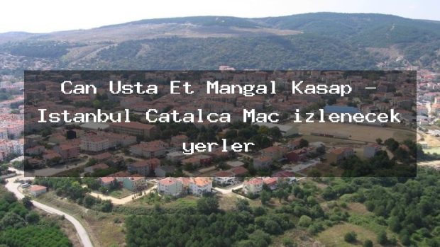 Can Usta Et Mangal Kasap – İstanbul Çatalca Maç izlenecek yerler