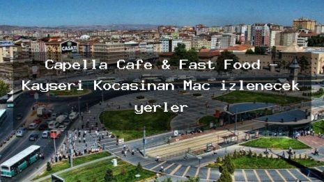 Capella Cafe & Fast Food – Kayseri Kocasinan Maç izlenecek yerler
