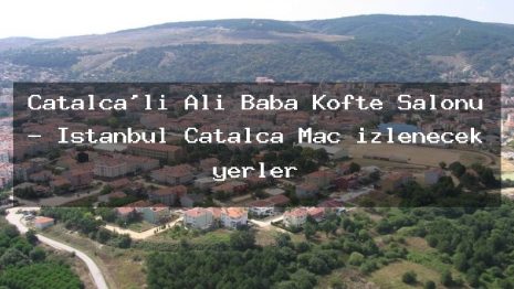 Çatalca’lı Ali Baba Köfte Salonu – İstanbul Çatalca Maç izlenecek yerler