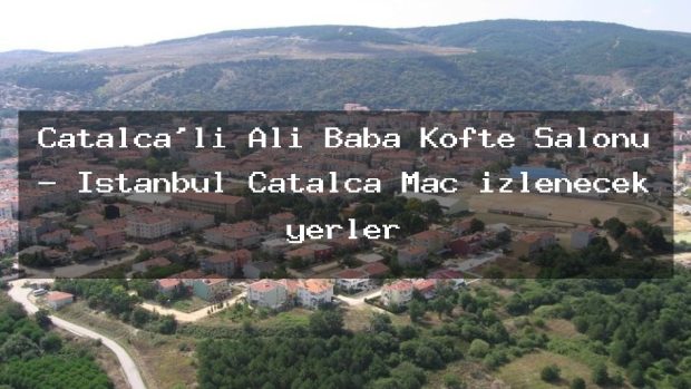 Çatalca’lı Ali Baba Köfte Salonu – İstanbul Çatalca Maç izlenecek yerler