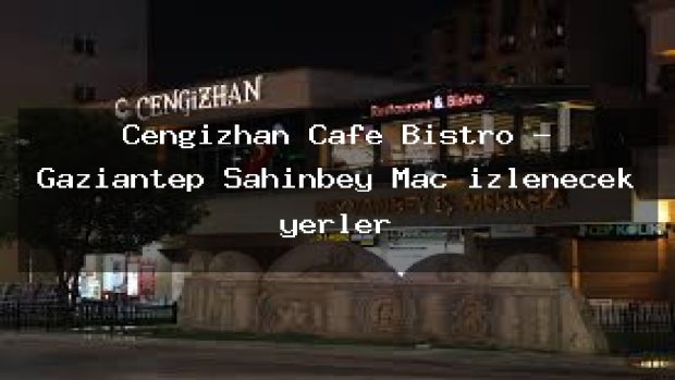 Cengizhan Cafe Bistro – Gaziantep Şahinbey Maç izlenecek yerler