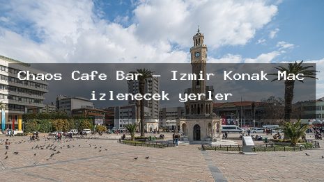 Chaos Cafe Bar – İzmir Konak Maç izlenecek yerler