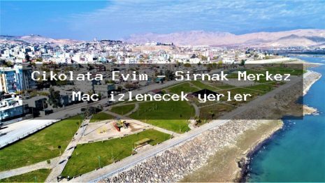 Çikolata Evim – Şırnak Merkez Maç izlenecek yerler