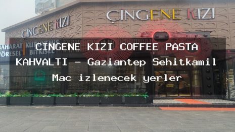 ÇİNGENE KIZI COFFEE PASTA KAHVALTI – Gaziantep Şehitkamil Maç izlenecek yerler