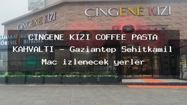 ÇİNGENE KIZI COFFEE PASTA KAHVALTI – Gaziantep Şehitkamil Maç izlenecek yerler