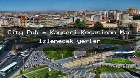 City Pub – Kayseri Kocasinan Maç izlenecek yerler