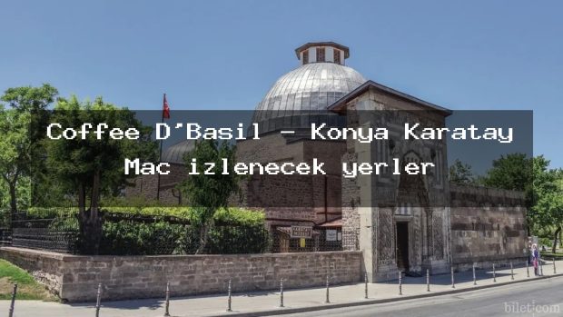 Coffee D’Basil – Konya Karatay Maç izlenecek yerler