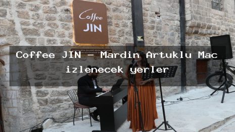 Coffee JIN – Mardin Artuklu Maç izlenecek yerler