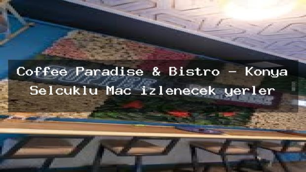 Coffee Paradise & Bistro – Konya Selçuklu Maç izlenecek yerler