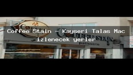 Coffee Stain – Kayseri Talas Maç izlenecek yerler