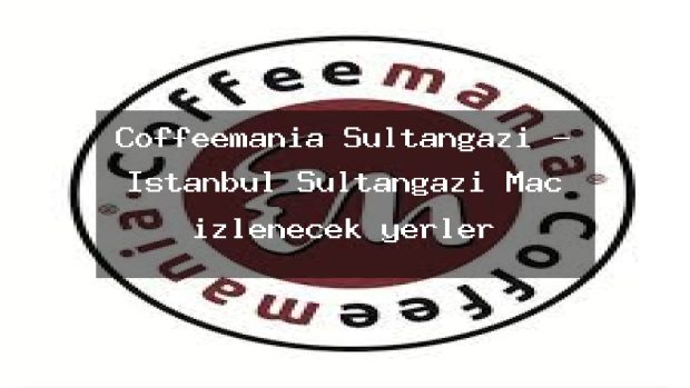 Coffeemania Sultangazi – İstanbul Sultangazi Maç izlenecek yerler