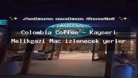 Colombia Coffee – Kayseri Melikgazi Maç izlenecek yerler