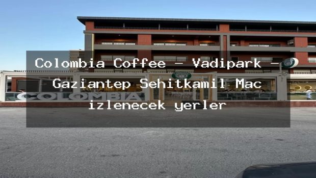 Colombia Coffee – Vadipark – Gaziantep Şehitkamil Maç izlenecek yerler